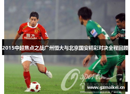 2015中超焦点之战广州恒大与北京国安精彩对决全程回顾