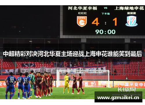 中超精彩对决河北华夏主场迎战上海申花谁能笑到最后
