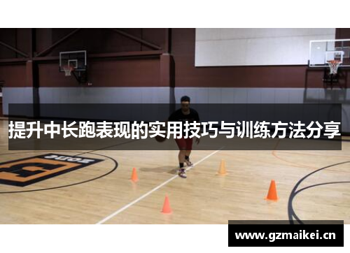 提升中长跑表现的实用技巧与训练方法分享