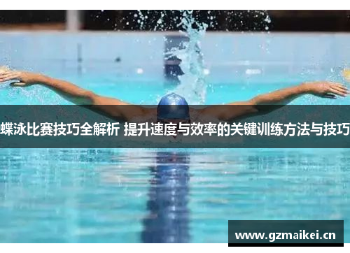 蝶泳比赛技巧全解析 提升速度与效率的关键训练方法与技巧